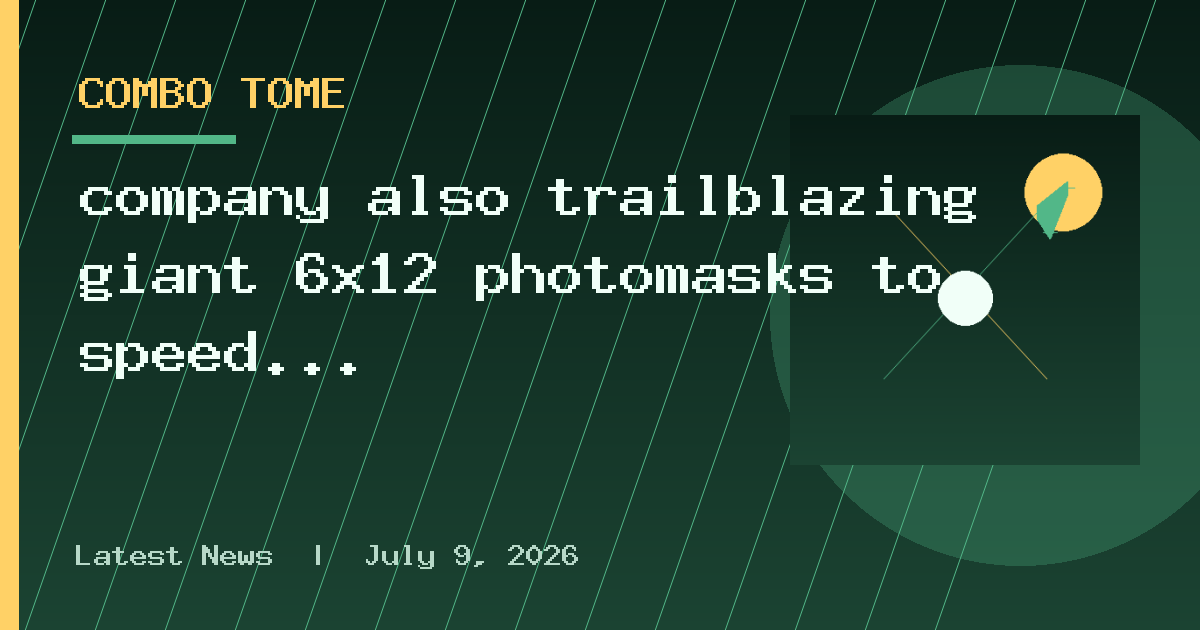 company also trailblazing giant 6×12 photomasks to speed production and lower
